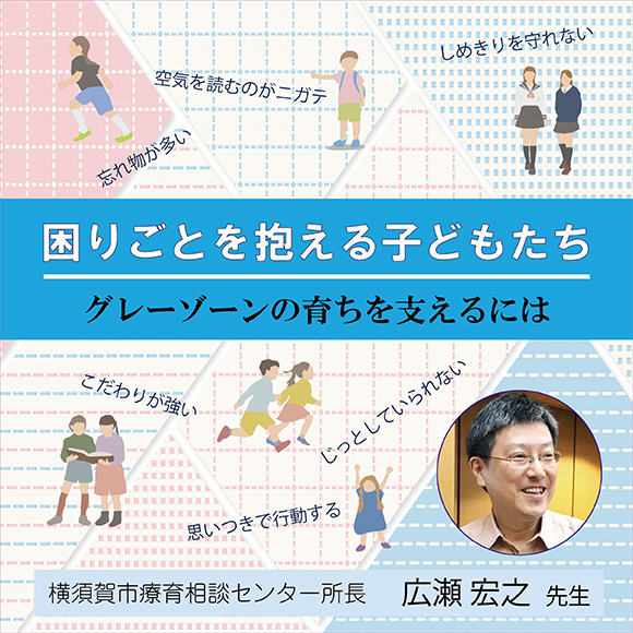 「困りごとを抱える子どもたち」~グレーゾーンの育ちを支えるには~